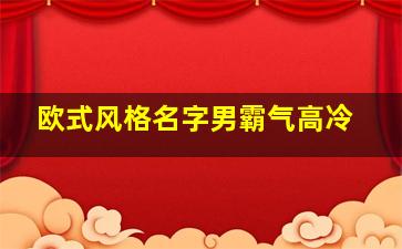 欧式风格名字男霸气高冷