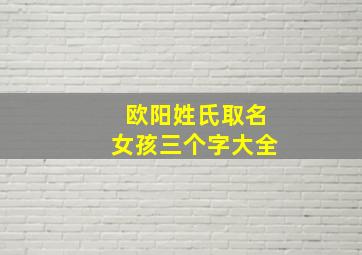 欧阳姓氏取名女孩三个字大全