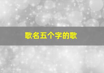 歌名五个字的歌