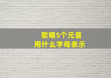 歌唱5个元音用什么字母表示