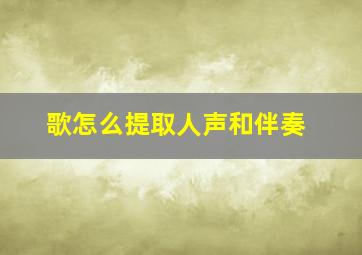 歌怎么提取人声和伴奏