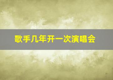 歌手几年开一次演唱会