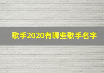 歌手2020有哪些歌手名字