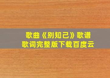 歌曲《别知己》歌谱歌词完整版下载百度云