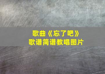 歌曲《忘了吧》歌谱简谱教唱图片