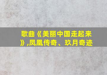 歌曲《美丽中国走起来》,凤凰传奇、玖月奇迹