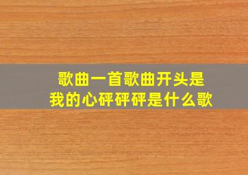 歌曲一首歌曲开头是我的心砰砰砰是什么歌