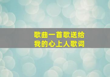 歌曲一首歌送给我的心上人歌词