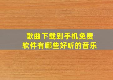 歌曲下载到手机免费软件有哪些好听的音乐