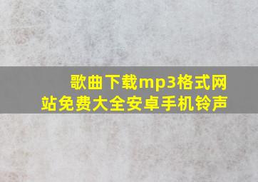 歌曲下载mp3格式网站免费大全安卓手机铃声