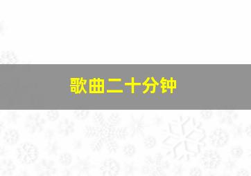 歌曲二十分钟