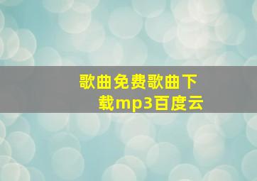 歌曲免费歌曲下载mp3百度云