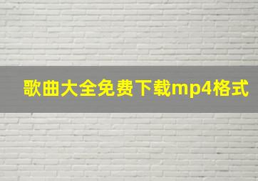 歌曲大全免费下载mp4格式