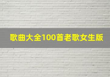 歌曲大全100首老歌女生版