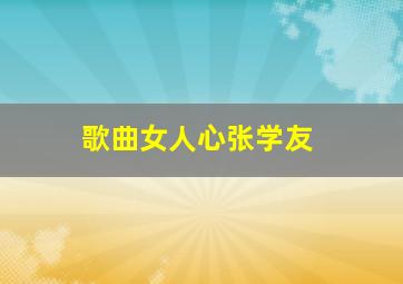 歌曲女人心张学友