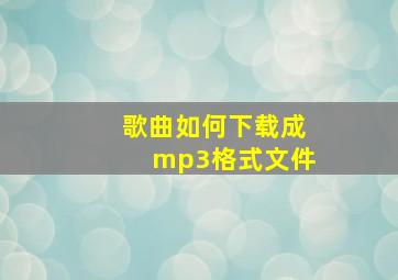 歌曲如何下载成mp3格式文件