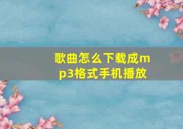 歌曲怎么下载成mp3格式手机播放