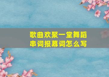 歌曲欢聚一堂舞蹈串词报幕词怎么写