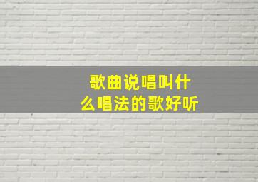 歌曲说唱叫什么唱法的歌好听