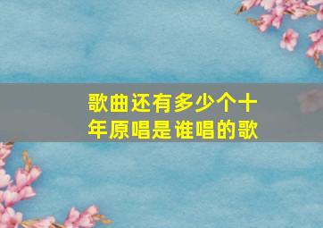 歌曲还有多少个十年原唱是谁唱的歌