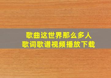 歌曲这世界那么多人歌词歌谱视频播放下载