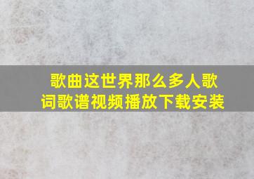 歌曲这世界那么多人歌词歌谱视频播放下载安装