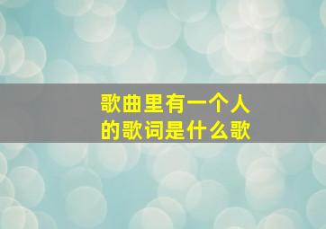 歌曲里有一个人的歌词是什么歌