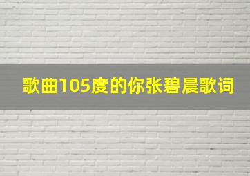 歌曲105度的你张碧晨歌词