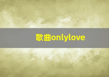 歌曲onlylove