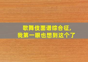 歌舞伎面谱综合征,我第一眼也想到这个了