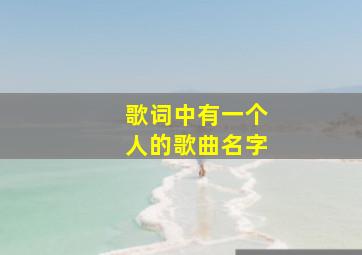 歌词中有一个人的歌曲名字