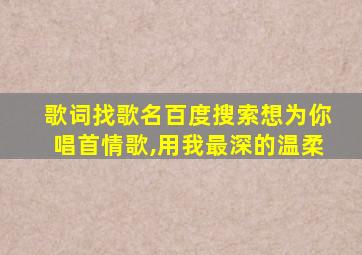 歌词找歌名百度搜索想为你唱首情歌,用我最深的温柔