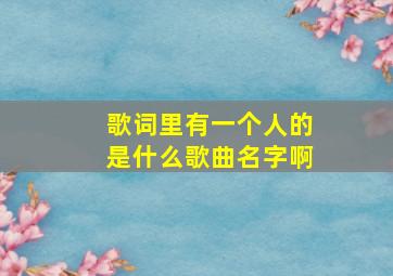 歌词里有一个人的是什么歌曲名字啊