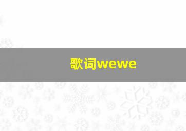 歌词wewe