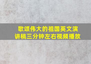 歌颂伟大的祖国英文演讲稿三分钟左右视频播放