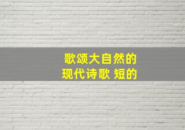 歌颂大自然的现代诗歌 短的