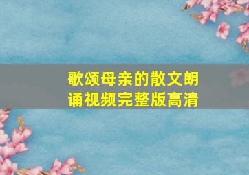 歌颂母亲的散文朗诵视频完整版高清