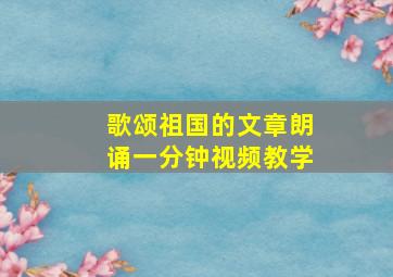 歌颂祖国的文章朗诵一分钟视频教学