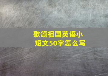 歌颂祖国英语小短文50字怎么写