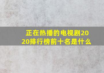 正在热播的电视剧2020排行榜前十名是什么