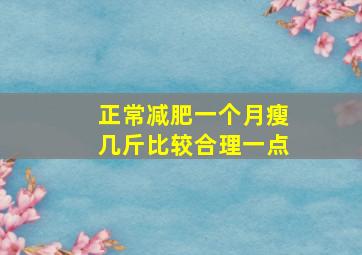 正常减肥一个月瘦几斤比较合理一点