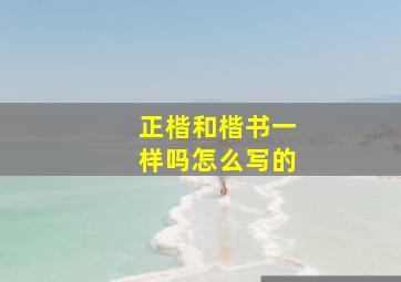 正楷和楷书一样吗怎么写的