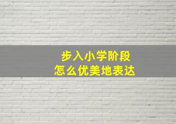 步入小学阶段怎么优美地表达