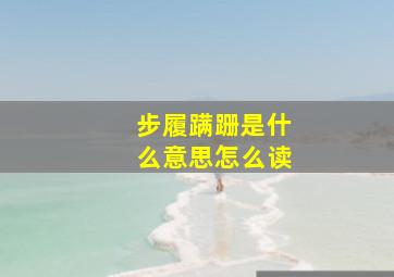 步履蹒跚是什么意思怎么读