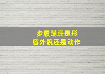 步履蹒跚是形容外貌还是动作