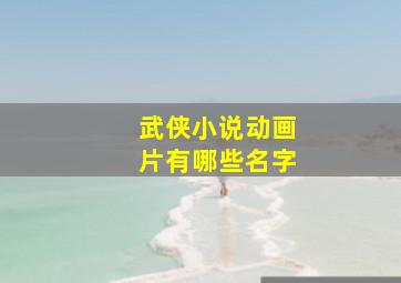 武侠小说动画片有哪些名字