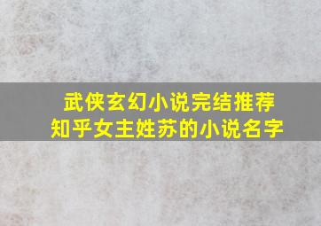 武侠玄幻小说完结推荐知乎女主姓苏的小说名字