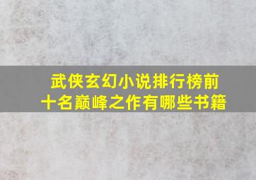 武侠玄幻小说排行榜前十名巅峰之作有哪些书籍