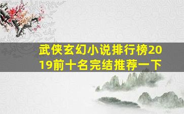 武侠玄幻小说排行榜2019前十名完结推荐一下