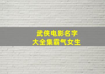 武侠电影名字大全集霸气女生